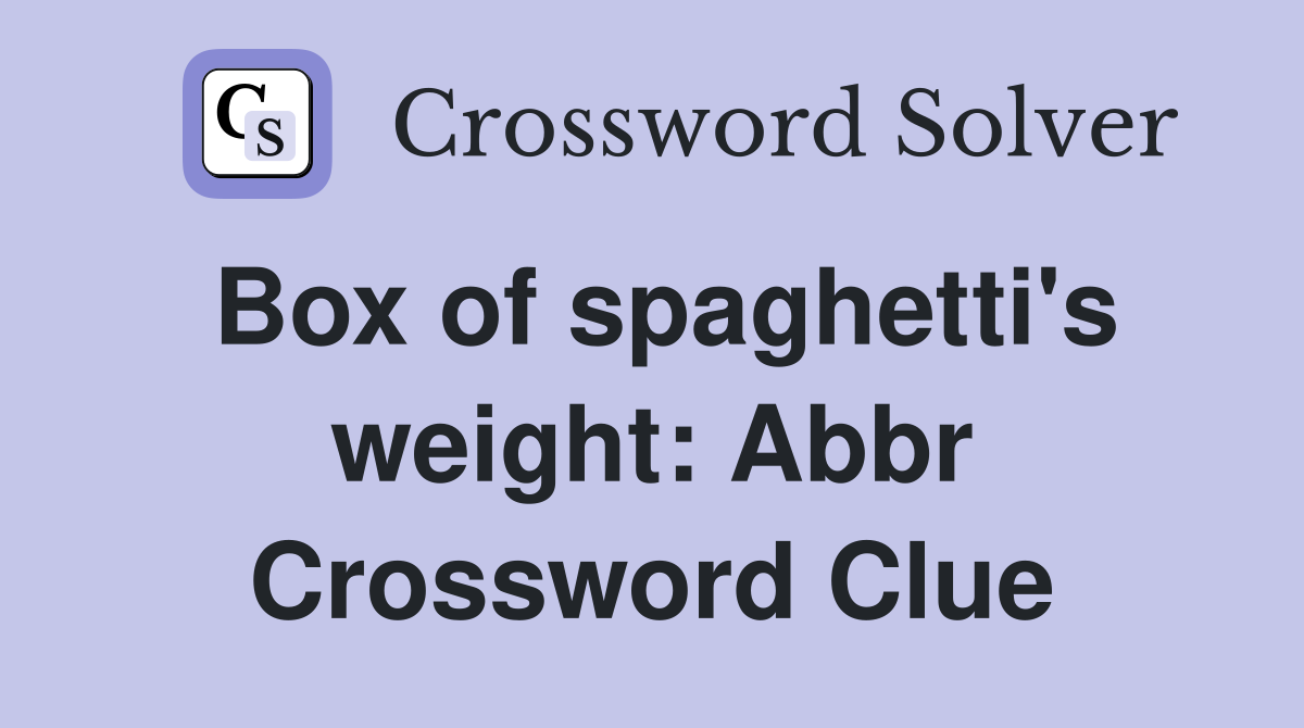 Box of spaghetti's weight Abbr. Crossword Clue Answers Crossword